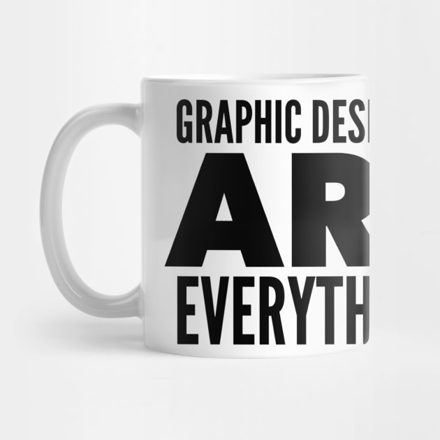 Graphic Designers Are Everything! by MessageOnApparel